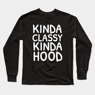 Kinda Classy Kinda Hood Funny Sassy Potty Mouth Long Sleeve T-Shirt